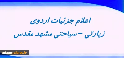 اعلام جزئیات اردوی سیاحتی- زیارتی مشهد مقدس